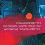 Tytuł: Doświadczenie estetyczne jako podstawa poznania integralnego w perspektywie estetyki pragmatycznej
Autor: Anna Ziółkowska-Juś
Wydawnictwo: Uniwersytet im.Adama Mickiewicza w Poznaniu
Formaty: PDF
