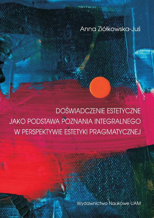 Tytuł: Doświadczenie estetyczne jako podstawa poznania integralnego w perspektywie estetyki pragmatycznej
Autor: Anna Ziółkowska-Juś
Wydawnictwo: Uniwersytet im.Adama Mickiewicza w Poznaniu
Formaty: PDF