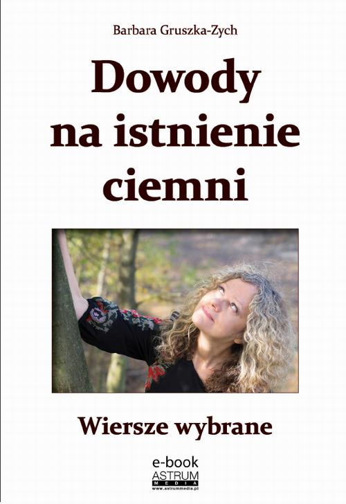 Tytuł: Dowody na istnienie ciemni Wiersze wybrane
Autor: Barbara Gruszka-Zych
Wydawnictwo: Astrum
Formaty: PDF