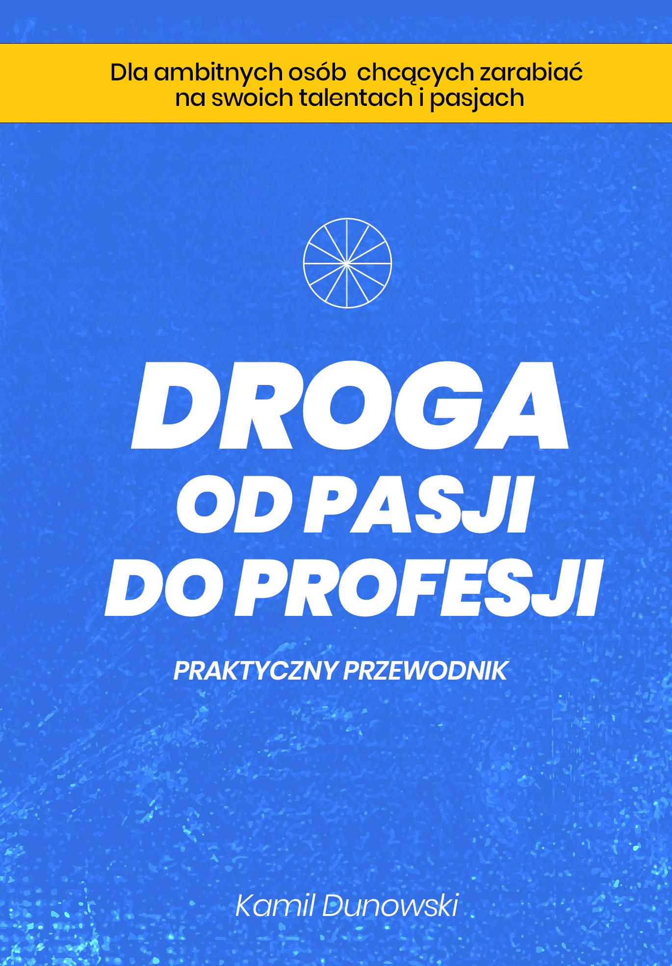 Tytuł: Droga od pasji do profesji
Autor: Kamil Dunowski
Wydawnictwo: Złote Myśli
Formaty: PDF