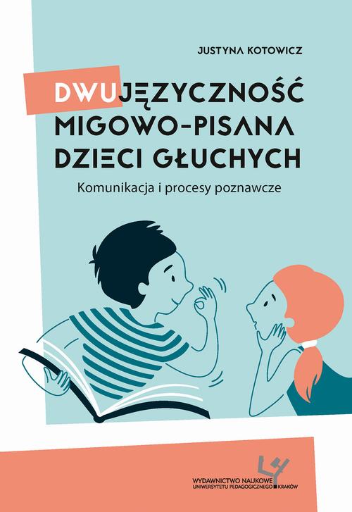 Tytuł: Dwujęzyczność migowo-pisana dzieci głuchych. Komunikacja i procesy poznawcze
Autor: Justyna Kotowicz
Wydawnictwo: Uniwersytet Pedagogiczny w Krakowie
Formaty: PDF