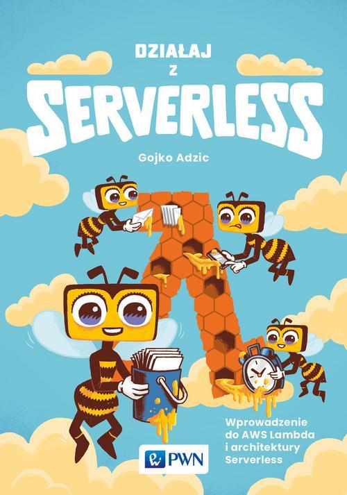 Tytuł: Działaj z Serverless
Autor: Gojko Adžić
Wydawnictwo: Wydawnictwo Naukowe PWN
Formaty: MOBI, EPUB