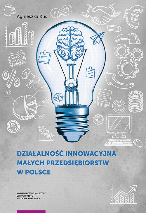 Tytuł: Działalność innowacyjna małych przedsiębiorstw w Polsce
Autor: Agnieszka Kuś
Wydawnictwo: Wydawnictwo Naukowe UMK
Formaty: PDF