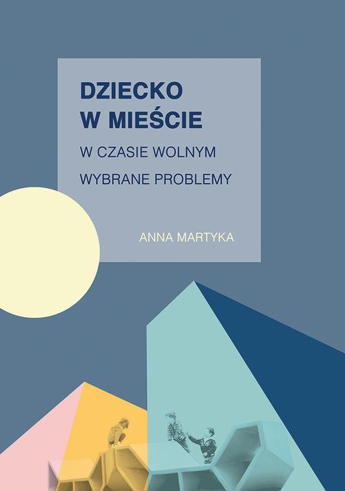 Tytuł: Dziecko w mieście w czasie wolnym. Wybrane problemy
Autor: Anna Martyka
Wydawnictwo: Politechnika Rzeszowska
Formaty: PDF