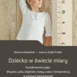 Tytuł: Dziecko w świecie miary. Kształtowanie pojęć: długości, pola, objętości, masy, czasu i temperatury w edukacji elementarnej
Autor: Barbara Nawolska, Joanna Żądło-Treder
Wydawnictwo: Uniwersytet Pedagogiczny w Krakowie
Formaty: PDF