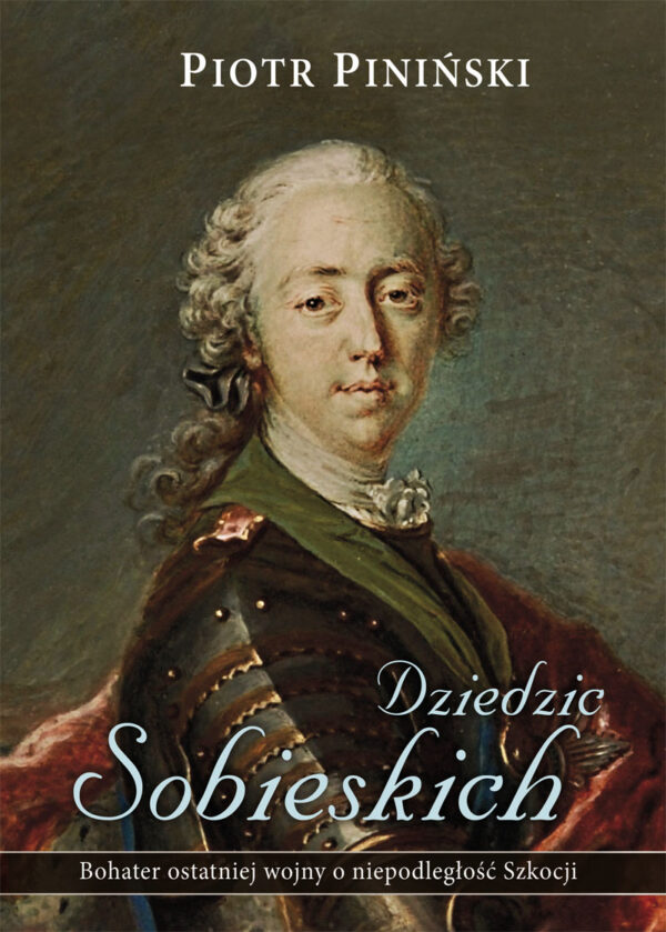 Dziedzic Sobieskich. Bohater ostatniej wojny o niepodległość Szkocji — okładka