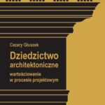 Tytuł: Dziedzictwo architektoniczne. Wartościowanie w procesie projektowym
Autor: Cezary Głuszek
Wydawnictwo: Oficyna Wydawnicza Politechniki Warszawskiej
Formaty: PDF