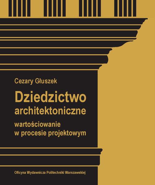 Tytuł: Dziedzictwo architektoniczne. Wartościowanie w procesie projektowym
Autor: Cezary Głuszek
Wydawnictwo: Oficyna Wydawnicza Politechniki Warszawskiej
Formaty: PDF