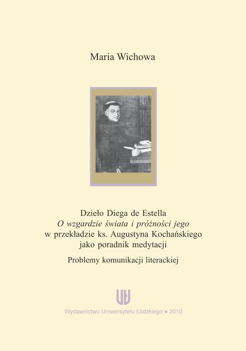Tytuł: Dzieło Diega de Estella "O wzgardzie świata i próżności jego" w przekładzie ks. Augustyna Kochańskiego jako poradnik medytacji. Problemy komunikacji literackiej
Autor: Maria Wichowa
Wydawnictwo: Wydawnictwo Uniwersytetu Łódzkiego
Formaty: PDF