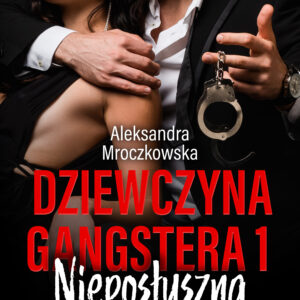 Dziewczyna gangstera 1: Nieposłuszna – opowiadanie erotyczne — okładka e-booka