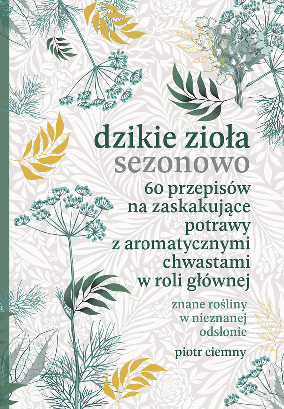 Dzikie zioła sezonowo. 60 przepisów na zaskakujące potrawy z aromatycznymi chwastami w roli głównej — okładka e-booka
