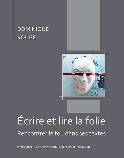 Tytuł: Écrire et lire la folie. Rencontrer le fou dans ses textes
Autor: Dominique Rougé
Wydawnictwo: Uniwersytet Pedagogiczny w Krakowie
Formaty: PDF