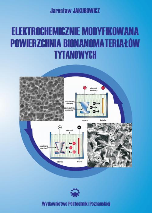 Tytuł: Elektrochemicznie modyfikowana powierzchnia bionanomateriałów tytanowych
Autor: Jarosław Jakubowicz
Wydawnictwo: Wydawnictwo Politechniki Poznańskiej
Formaty: PDF