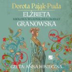 Tytuł: Elżbieta Granowska. Królowa Władysława Jagiełły
Autor: Dorota Pająk-Puda
Wydawnictwo: Aleksandria
Formaty: MP3