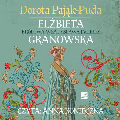 Tytuł: Elżbieta Granowska. Królowa Władysława Jagiełły
Autor: Dorota Pająk-Puda
Wydawnictwo: Aleksandria
Formaty: MP3
