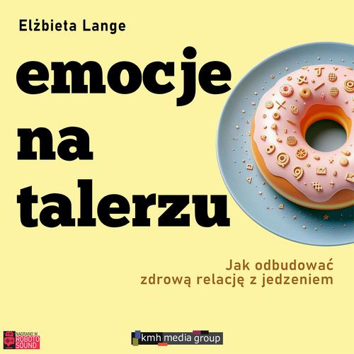 Tytuł: Emocje na talerzu. Jak odbudować zdrową relację z jedzeniem
Autor: Elżbieta Lange
Wydawnictwo: KMH Media Group
Formaty: MP3