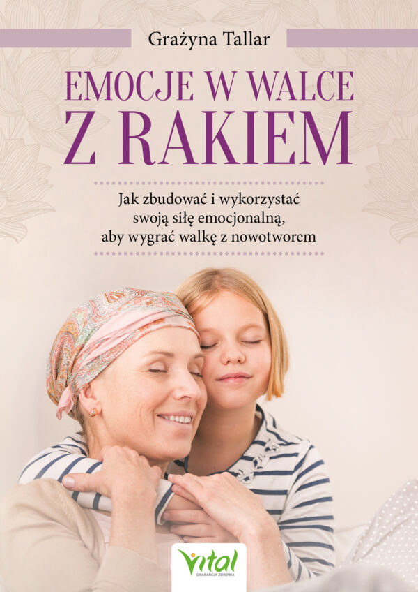 Emocje w walce z rakiem: jak zbudować i wykorzystać swoją siłę emocjonalną, aby wygrać walkę z nowotworem — okładka
