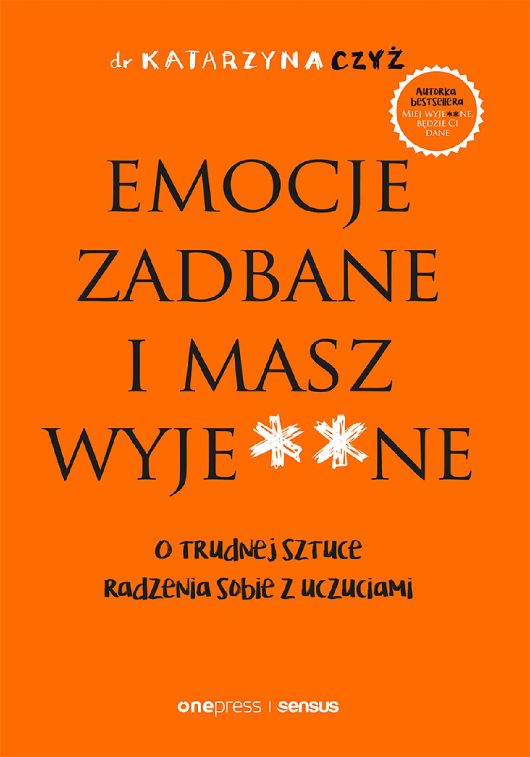 Emocje zadbane i masz wyje**ne. O trudnej sztuce radzenia sobie z uczuciami — okładka e-booka