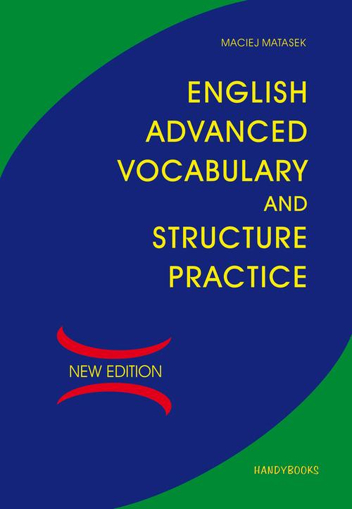 Tytuł: English Advanced Vocabulary and Structure Practice
Autor: Maciej Matasek
Wydawnictwo: Handy Books Studio
Formaty: PDF