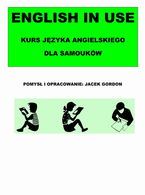 Tytuł: English in Use Kurs języka angielskiego dla samouków
Autor: Jacek Gordon
Wydawnictwo: Wydawnictwo e-bookowo
Formaty: PDF