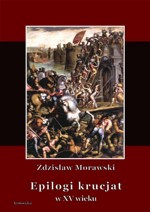 Tytuł: Epilogi krucjat w XV wieku
Autor: Zdzisław Morawski
Wydawnictwo: Armoryka
Formaty: PDF