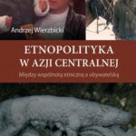 Etnopolityka w Azji Centralnej. Między wspólnotą etniczną a obywatelską — okładka e-booka