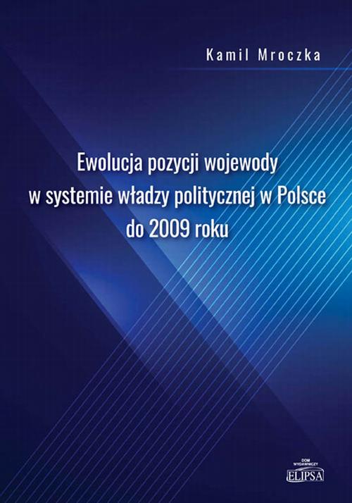 Ewolucja pozycji wojewody w systemie władzy politycznej w Polsce do 2009 roku — okładka e-booka