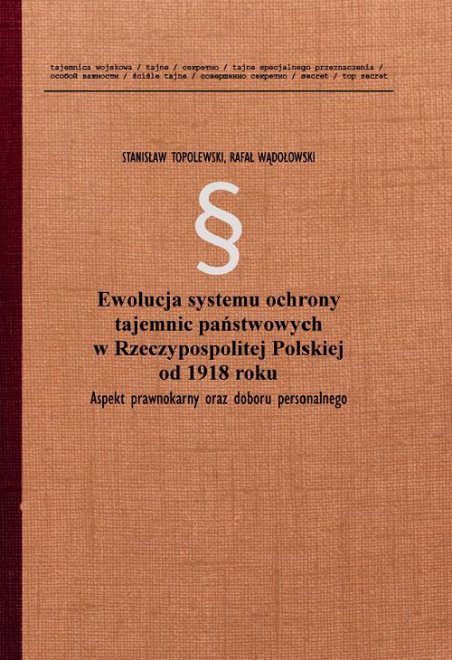 Tytuł: Ewolucja systemu ochrony tajemnic państwowych w Rzeczypospolitej Polskiej od 1918 roku. Aspekt prawnokarny oraz doboru personalnego
Autor: Stanisław Topolewski, Rafał Wądołowski
Wydawnictwo: Uniwersytet w Siedlcach
Formaty: PDF
