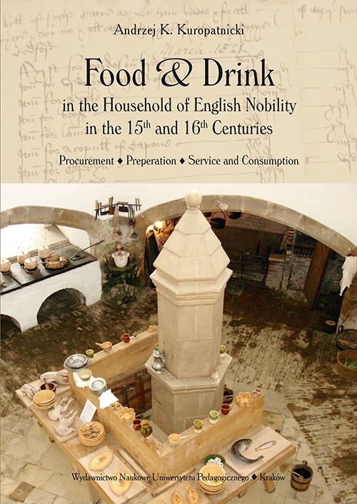 Tytuł: Food and Drink in the Household of English Nobility in the 15th and 16th Centuries. Procurement - Preperation - Service and Consumption
Autor: Andrzej K. Kuropatnicki
Wydawnictwo: Uniwersytet Pedagogiczny w Krakowie
Formaty: PDF