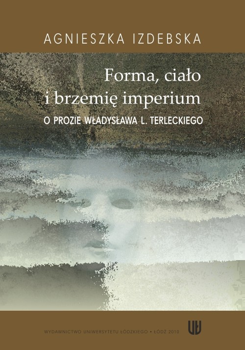Tytuł: Forma ciało i brzemię imerium. O prozie Władysława L. Terleckiego
Autor: Agnieszka Izdebska
Wydawnictwo: Wydawnictwo Uniwersytetu Łódzkiego
Formaty: PDF