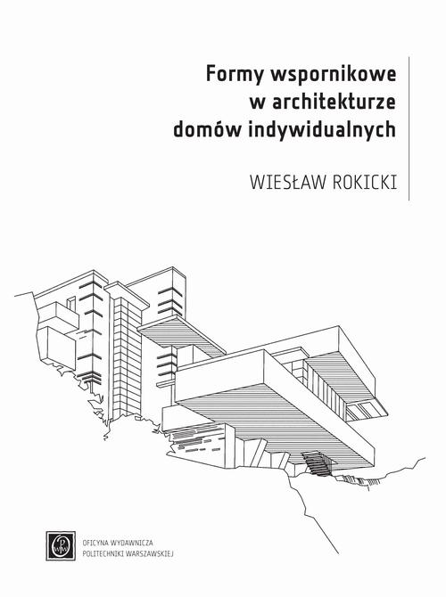 Tytuł: Formy wspornikowe w architekturze domów indywidualnych
Autor: Wiesław Rokicki
Wydawnictwo: Oficyna Wydawnicza Politechniki Warszawskiej
Formaty: PDF