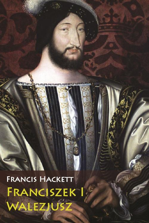 Tytuł: Franciszek I Walezjusz
Autor: Francis Hackett
Wydawnictwo: Napoleon V
Formaty: EPUB, PDF, MOBI