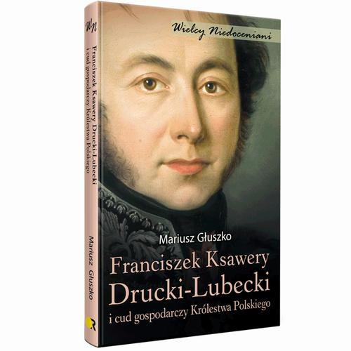 Tytuł: Franciszek Ksawery Drucki-Lubecki i cud gospodarczy Królestwa Polskiego
Autor: Mariusz Głuszko
Wydawnictwo: Fundacja Oratio Recta
Formaty: EPUB, MOBI
