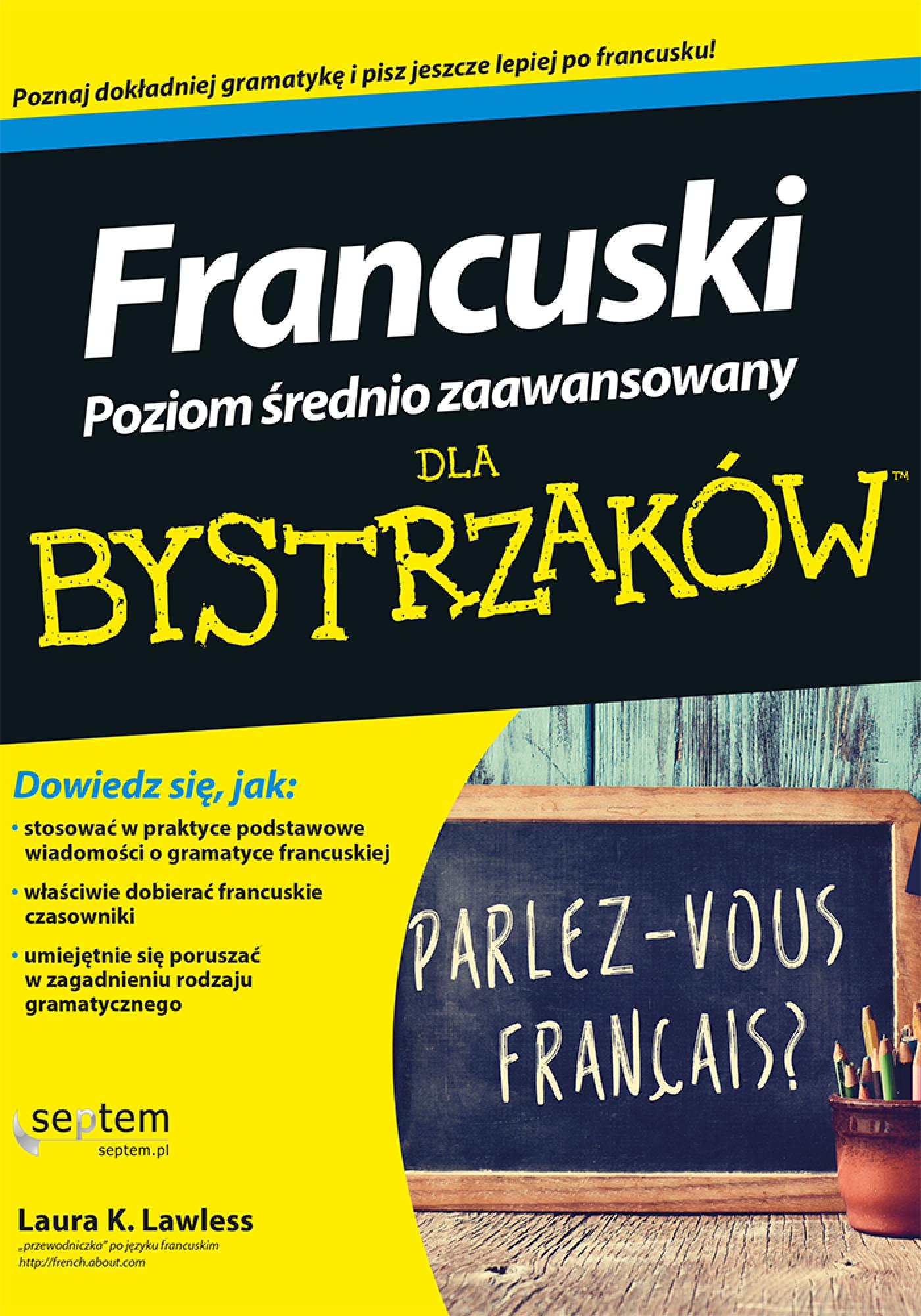 Tytuł: Francuski dla bystrzaków. Poziom średnio zaawansowany
Autor: Laura K. Lawless
Wydawnictwo: Septem
Formaty: EPUB, PDF, MOBI