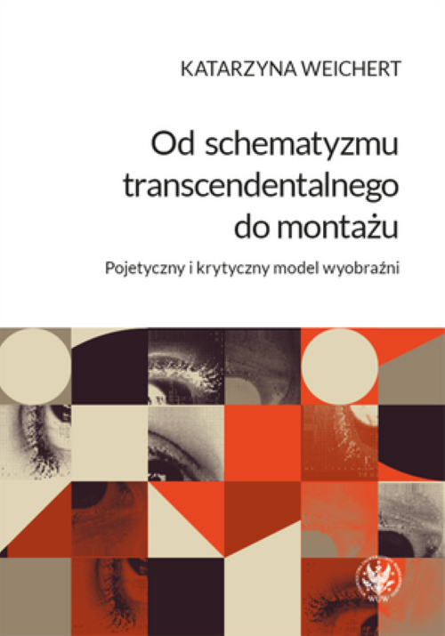 Tytuł: From Transcendental Schematism to Montage. The Poietic and Critical Model of Imagination
Autor: Katarzyna Weichert
Wydawnictwo: Wydawnictwa Uniwersytetu Warszawskiego
Formaty: PDF