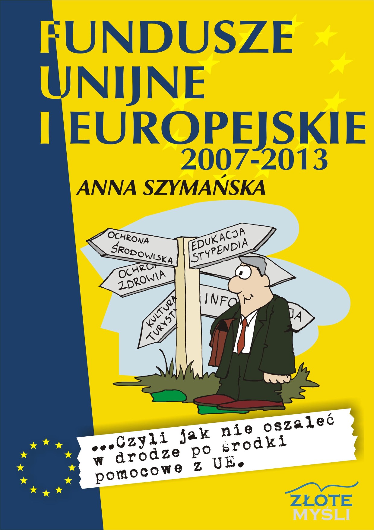 Tytuł: Fundusze unijne i europejskie. ...czyli jak nie oszaleć w drodze po środki pomocowe z UE
Autor: Anna Szymańska
Wydawnictwo: Złote Myśli
Formaty: PDF