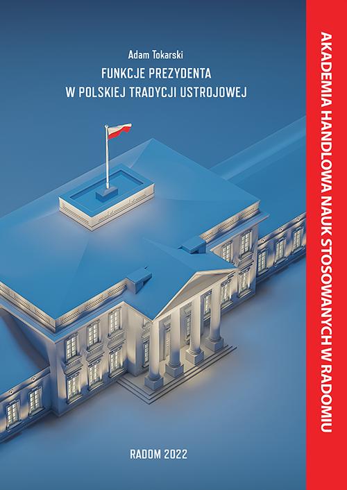 Tytuł: Funkcje Prezydenta w Polskiej Tradycji Ustrojowej
Autor: Adam Tokarski
Wydawnictwo: Akademia Handlowa Nauk Stosowanych
Formaty: PDF