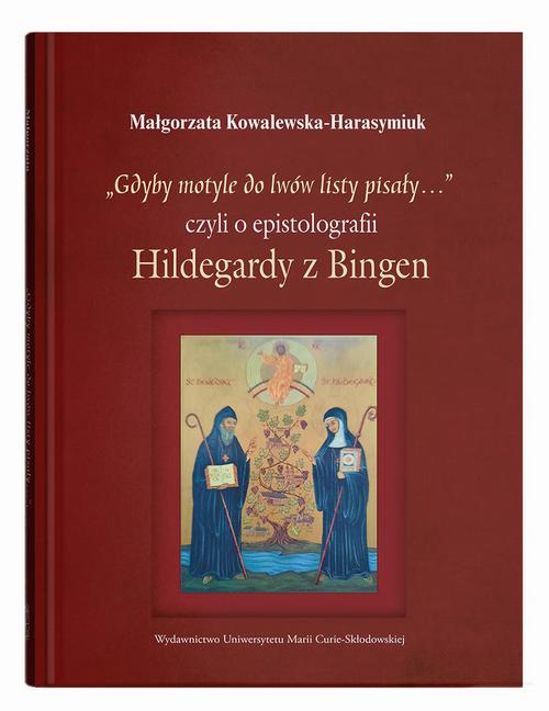 Tytuł: „Gdyby motyle do lwów listy pisały…”, czyli o epistolografii Hildegardy z Bingen
Autor: Małgorzata Kowalewska-Harasymiuk
Wydawnictwo: UMCS
Formaty: PDF