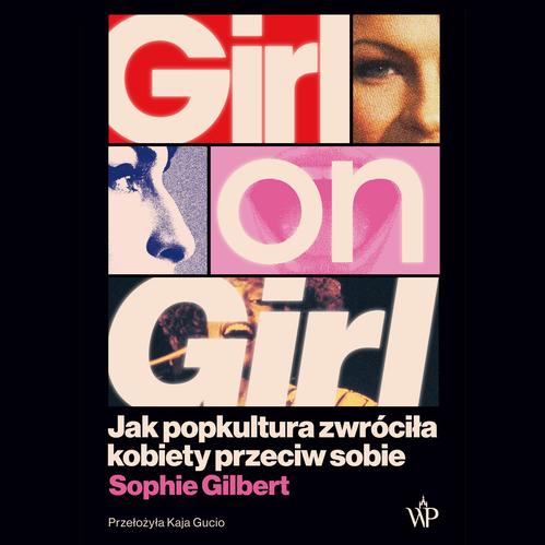 Tytuł: Girl on Girl. Jak popkultura zwróciła kobiety przeciw sobie
Autor: Sophie Gilbert
Wydawnictwo: Poznańskie
Formaty: MP3