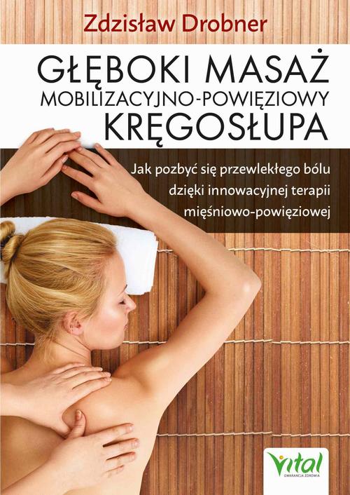 Głęboki masaż mobilizacyjno-powięziowy kręgosłupa. Jak pozbyć się przewlekłego bólu dzięki innowacyjnej terapii mięśniowo-powięziowej — okładka e-booka