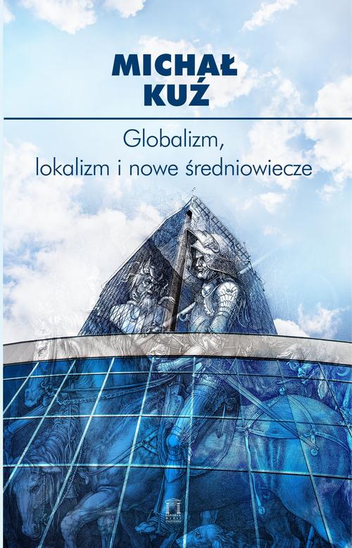 Tytuł: Globalizm, lokalizm i nowe średniowiecze
Autor: Michał Kuź
Wydawnictwo: Ośrodek Myśli Politycznej
Formaty: EPUB, MOBI