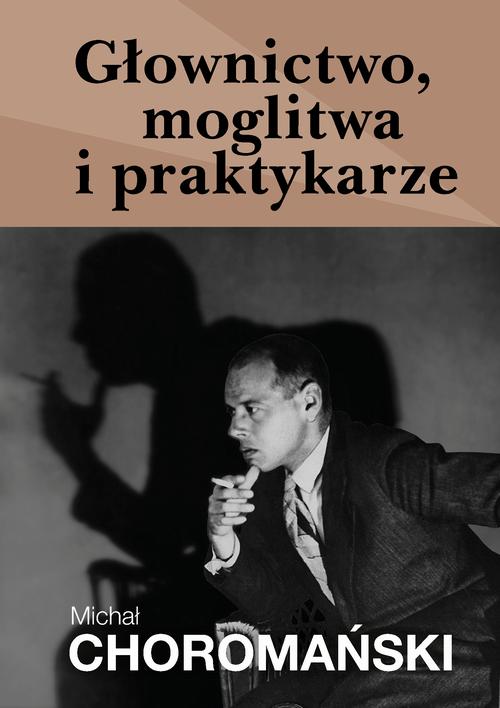 Tytuł: Głownictwo, moglitwa i praktykarze
Autor: Michał Choromański
Wydawnictwo: Estymator
Formaty: PDF, EPUB, MOBI