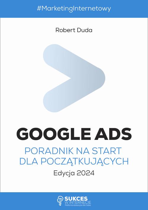 Tytuł: Google Ads. Poradnik na start dla początkujących. Edycja 2024
Autor: Robert Duda
Wydawnictwo: SukceswInternecie.pl
Formaty: PDF