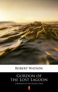 Gordon of the Lost Lagoon. A Romance of the Pacific Coast — okładka e-booka