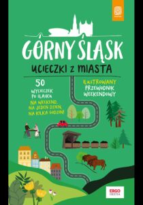 Górny Śląsk. Ucieczki z miasta. Przewodnik weekendowy. Wydanie 1 — okładka e-booka