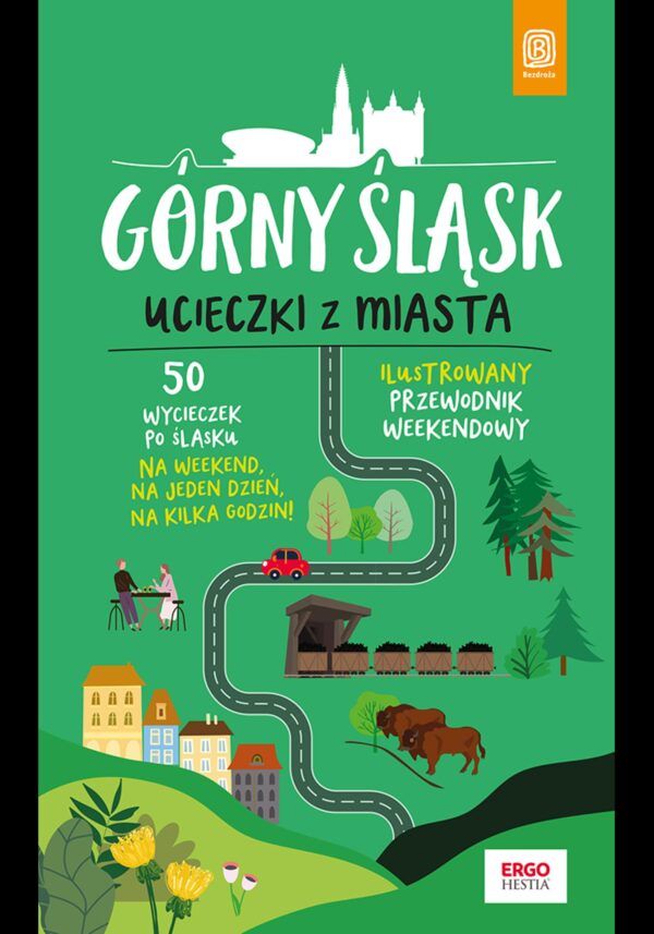 Górny Śląsk. Ucieczki z miasta. Przewodnik weekendowy. Wydanie 1 — okładka
