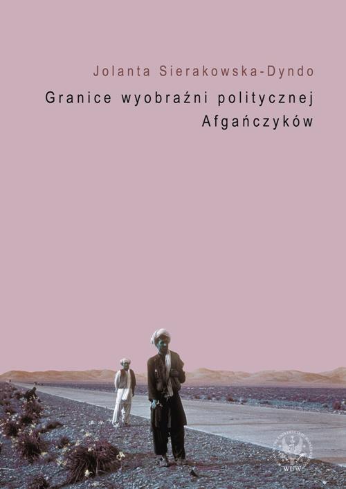 Tytuł: Granice wyobraźni politycznej Afgańczyków
Autor: Jolanta Sierakowska-Dyndo
Wydawnictwo: Wydawnictwa Uniwersytetu Warszawskiego
Formaty: PDF