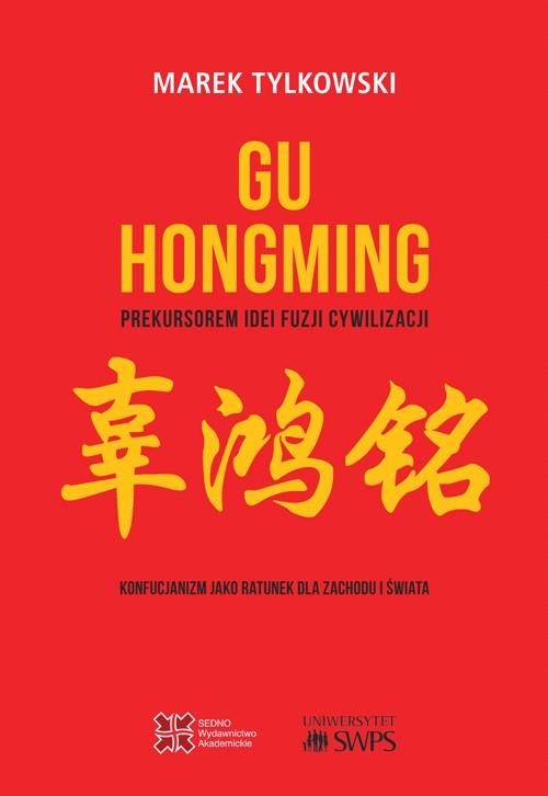 Tytuł: Gu Hongming prekursorem idei fuzji cywilizacji.
Autor: Marek Tylkowski
Wydawnictwo: Sedno
Formaty: PDF, EPUB, MOBI
