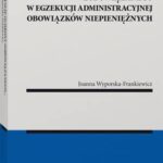 Gwarancje ochrony zobowiązanego w egzekucji administracyjnej obowiązków niepieniężnych — okładka e-booka