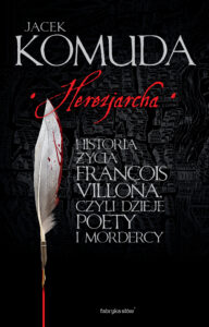 Herezjarcha. Historia życia François Villona, czyli dzieje poety i mordercy — okładka e-booka